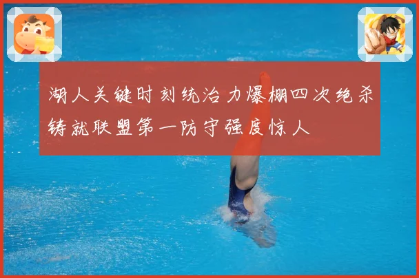 湖人关键时刻统治力爆棚四次绝杀铸就联盟第一防守强度惊人