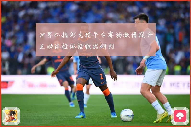 世界杯精彩竞猜平台赛场激情提升互动体验体验数据研判