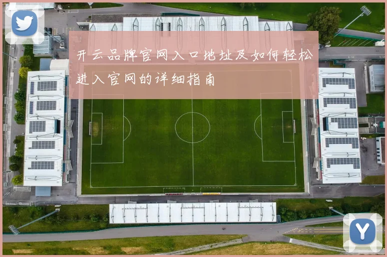 开云品牌官网入口地址及如何轻松进入官网的详细指南