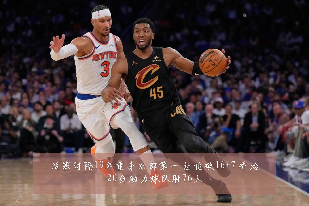 活塞时隔19年重夺东部第一 杜伦砍16+7 乔治20分助力球队胜76人