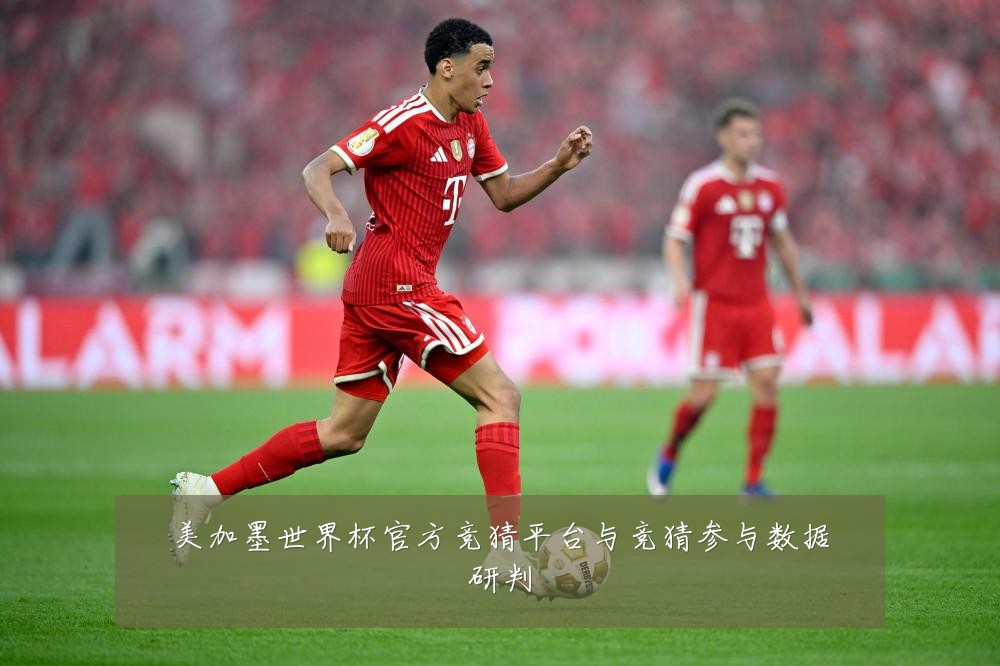 美加墨世界杯官方竞猜平台与竞猜参与数据研判